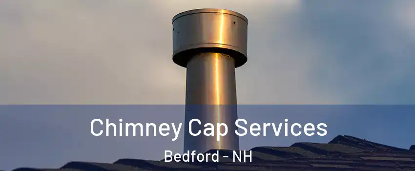  Chimney Cap Services Bedford - NH