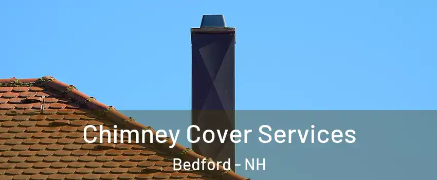  Chimney Cover Services Bedford - NH