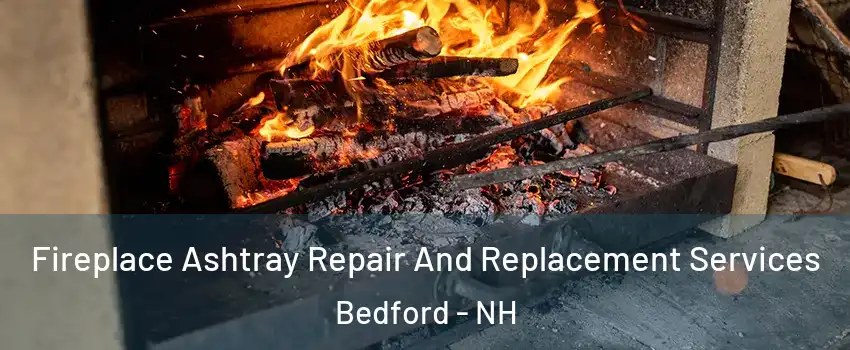  Fireplace Ashtray Repair And Replacement Services Bedford - NH