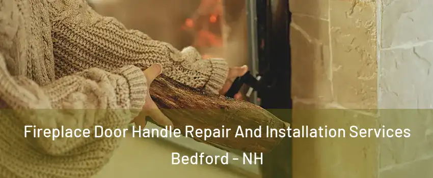  Fireplace Door Handle Repair And Installation Services Bedford - NH