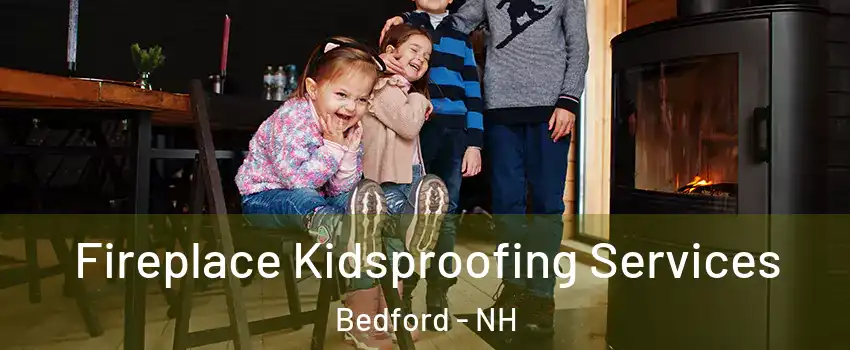  Fireplace Kidsproofing Services Bedford - NH