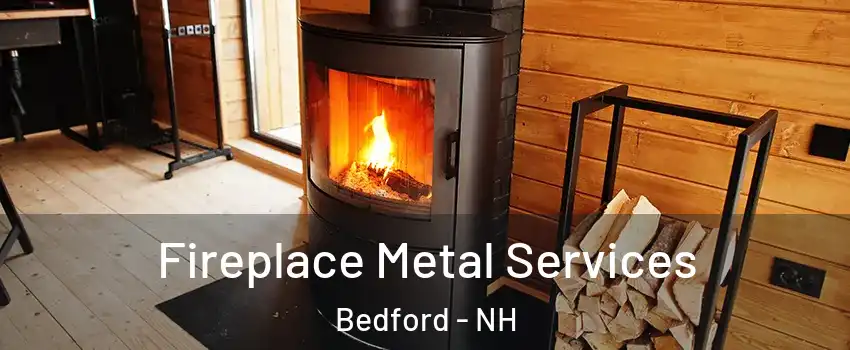 Fireplace Metal Services Bedford - NH