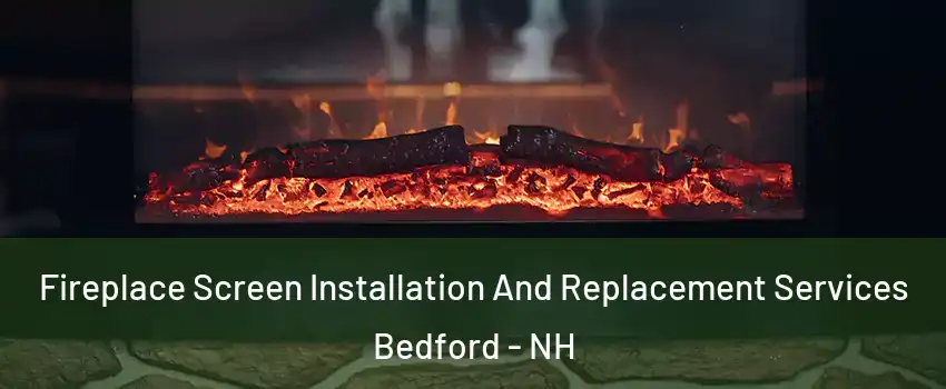  Fireplace Screen Installation And Replacement Services Bedford - NH