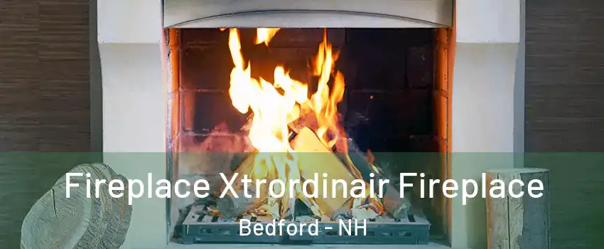  Fireplace Xtrordinair Fireplace Bedford - NH