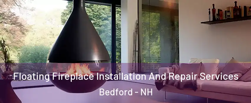 Floating Fireplace Installation And Repair Services Bedford - NH