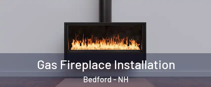  Gas Fireplace Installation Bedford - NH