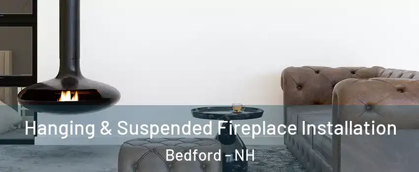  Hanging & Suspended Fireplace Installation Bedford - NH