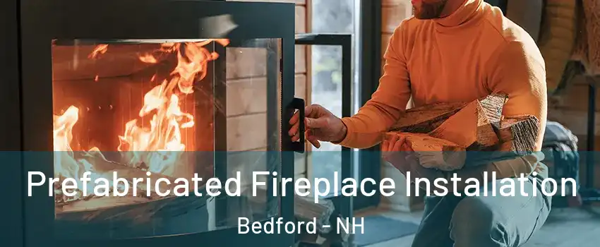  Prefabricated Fireplace Installation Bedford - NH