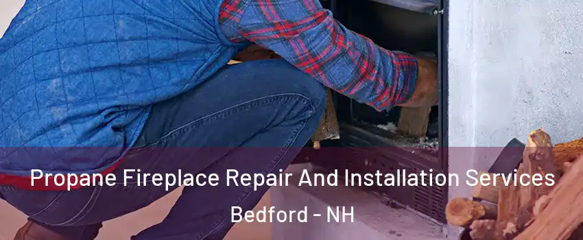  Propane Fireplace Repair And Installation Services Bedford - NH