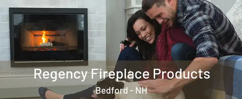  Regency Fireplace Products Bedford - NH