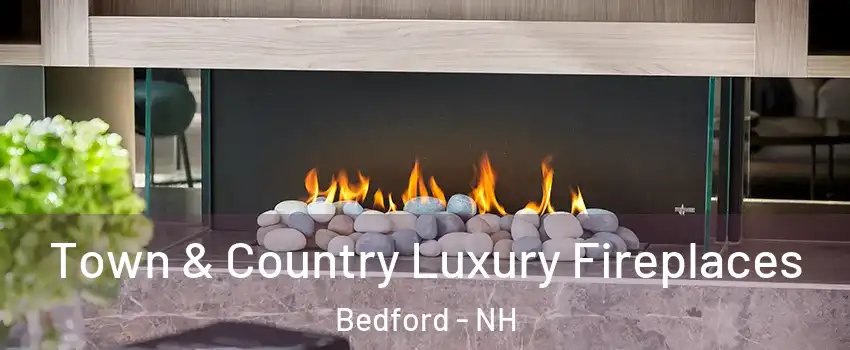  Town & Country Luxury Fireplaces Bedford - NH